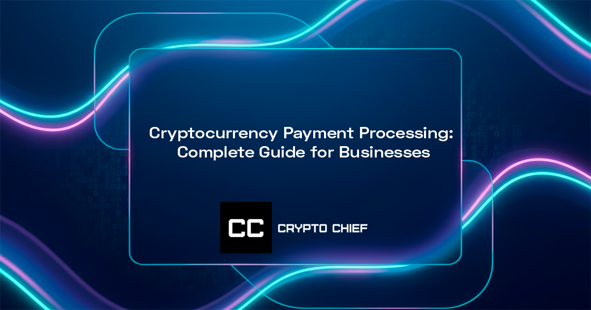 Cryptocurrency Payment Processing: Complete Guide for Businesses